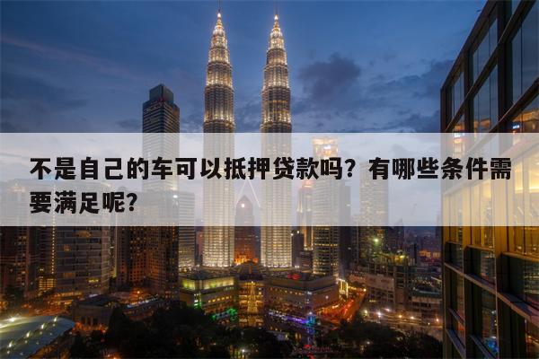 哪個軟件可以抵押車貸款(抵押貸款車軟件可以貸款嗎)? (http://www.771378.com/) 知識問答 第1張