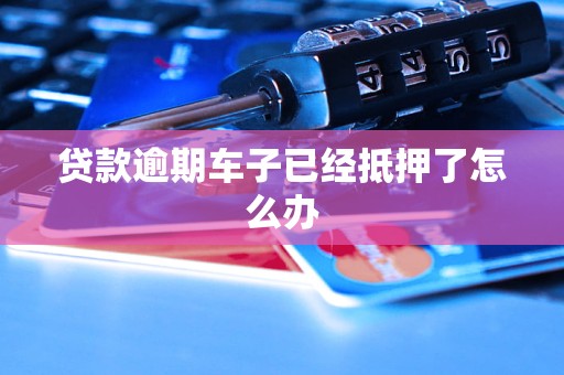 按揭車逾期了車也抵押了(車子抵押貸款逾期)？ (http://www.771378.com/) 知識問答 第1張