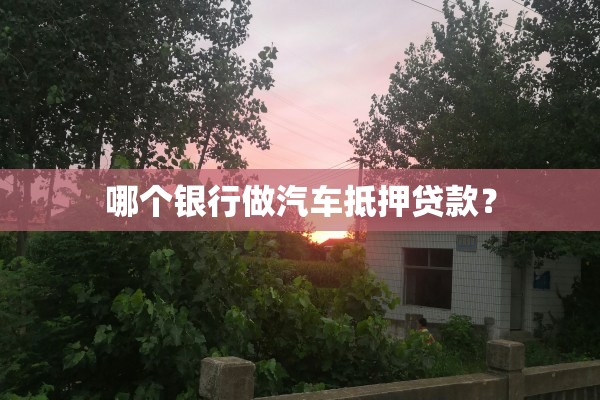 汽車抵押貸款那個銀行利息低(抵押車貸款利息高嗎)？ (http://www.771378.com/) 知識問答 第1張