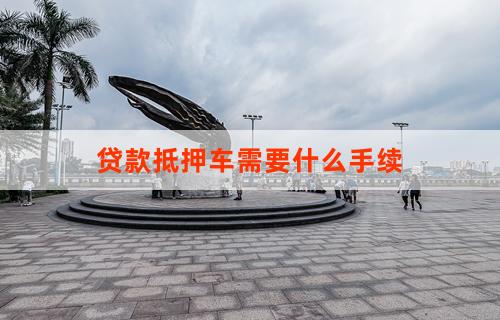 車輛抵押貸款都需要什么流程(抵押貸款流程車輛需要什么資料)？ (http://www.771378.com/) 知識問答 第1張